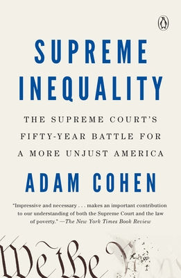 Supreme Inequality: The Supreme Court's Fifty-Year Battle for a More Unjust America by Cohen, Adam