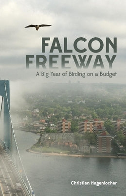 Falcon Freeway: A Big Year of Birding on a Budget by Hagenlocher, Christian