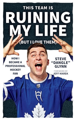 This Team Is Ruining My Life (But I Love Them): How I Became a Professional Hockey Fan by Glynn