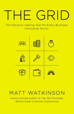 The Grid: The Decision-Making Tool for Every Business (Including Yours) by Watkinson, Matt