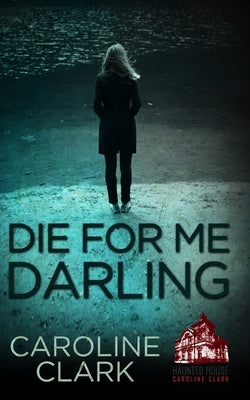 Die For Me Darling: A Dark Psychological Thriller by Clark, Caroline