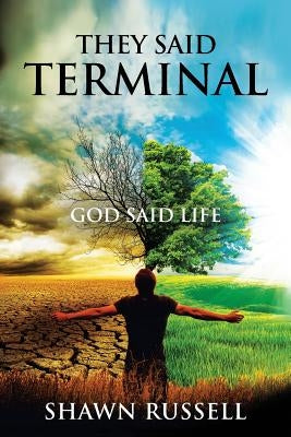 They Said Terminal: God Said Life by Russell, Shawn