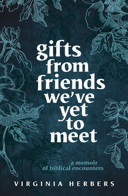 Gifts from Friends We've Yet to Meet: A Memoir of Biblical Encounters by Herbers, Virginia