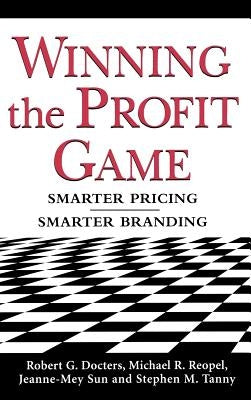 Winning the Profit Game: Smarter Pricing, Smarter Branding by Docters, Robert