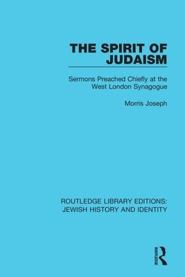 The Spirit of Judaism: Sermons Preached Chiefly at the West London Synagogue by Joseph, Morris