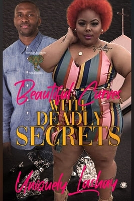 Beautiful Curves with Deadly Secrets by Lashay, Uniquely