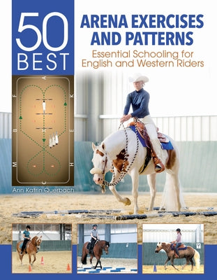 50 Best Arena Exercises and Patterns: Essential Schooling for English and Western Riders by Querbach, Ann Katrin