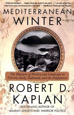 Mediterranean Winter: The Pleasures of History and Landscape in Tunisia, Sicily, Dalmatia, and the Peloponnese by Kaplan, Robert D.