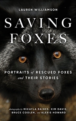 Saving Foxes: Portraits of Rescued Foxes and Their Stories by Williamson, Lauren Alane