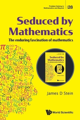 Seduced by Mathematics: The Enduring Fascination of Mathematics by Stein, James D.