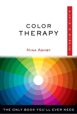 Color Therapy Plain & Simple: The Only Book You'll Ever Need by Ashby, Nina