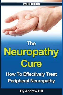 The Neuropathy Cure: How to Effectively Treat Peripheral Neuropathy by Connor, Joseph