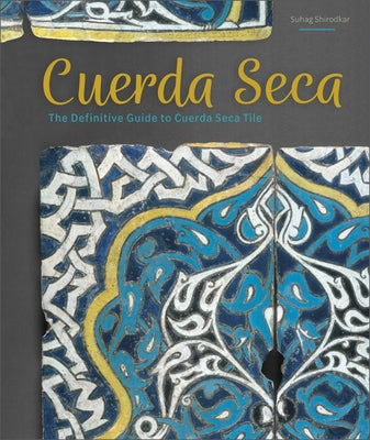 Cuerda Seca: The Definitive Guide to Cuerda Seca Tile by Shirodkar, Suhag