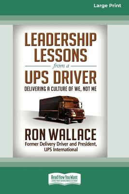 Leadership Lessons from a UPS Driver: Delivering a Culture of We, Not Me (16pt Large Print Edition) by Wallace, Ron