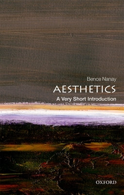 Aesthetics: A Very Short Introduction by Nanay, Bence