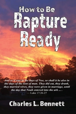 How to Be Rapture Ready by Bennett, Charles L.