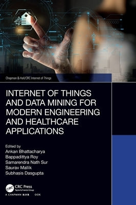 Internet of Things and Data Mining for Modern Engineering and Healthcare Applications by Bhattacharya, Ankan