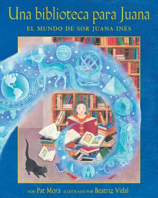 Una Biblioteca Para Juana: El Mundo de Sor Juana Inés = A Library for Juana by Mora, Pat