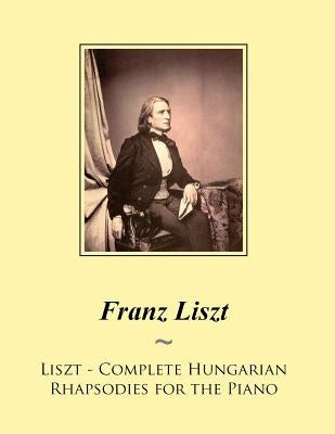 Liszt - Complete Hungarian Rhapsodies for the Piano by Samwise Publishing