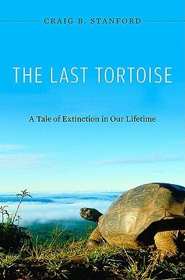 The Last Tortoise: A Tale of Extinction in Our Lifetime by Stanford, Craig B.