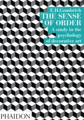 The Sense of Order: A Study in the Psychology of Decorative Art by Gombrich, Leonie