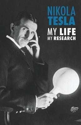 Nikola Tesla: My Life, My Research by Tesla, Nikola