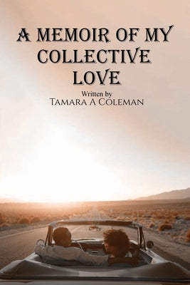 A Memoir of My Collective Love by Coleman, Tamara a.