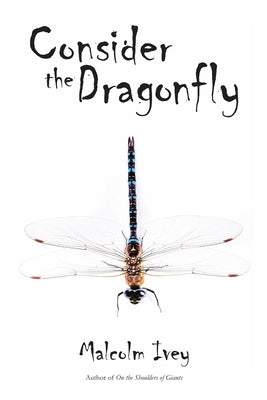 Consider the Dragonfly by Ivey, Malcolm