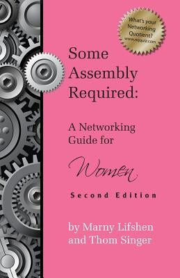 Some Assembly Required: A Networking Guide for Women - Second Edition by Lifshen, Marny