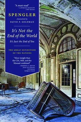 It's Not the End of the World, It's Just the End of You: The Great Extinction of the Nations by Goldman, David P.