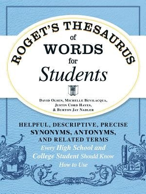 Roget's Thesaurus of Words for Students: Helpful, Descriptive, Precise Synonyms, Antonyms, and Related Terms Every High School and College Student Sho by Olsen, David