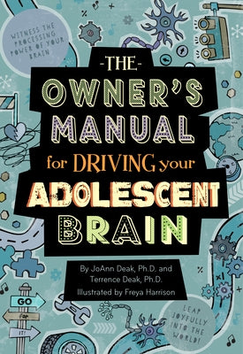 The Owner's Manual for Driving Your Adolescent Brain by Deak, Joann