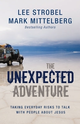 The Unexpected Adventure: Taking Everyday Risks to Talk with People about Jesus by Strobel, Lee