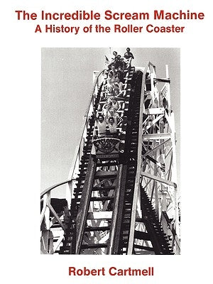 The Incredible Scream Machine: A History of the Roller Coaster by Cartmell, Robert