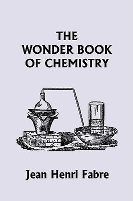 The Wonder Book of Chemistry (Yesterday's Classics) by Fabre, Jean Henri