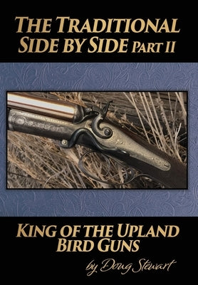 The Traditional Side by Side: King of the Upland Bird Guns Part Two by Stewart, Doug