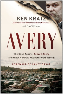 Avery: The Case Against Steven Avery and What Making a Murderer Gets Wrong by Kratz, Ken