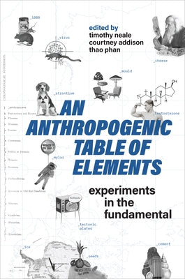 An Anthropogenic Table of Elements: Experiments in the Fundamental by Neale, Timothy