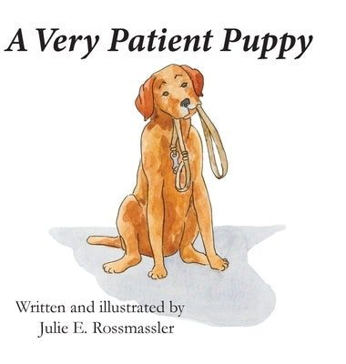 A Very Patient Puppy: How Kirby the service dog got his walk. by Rossmassler, Julie E.