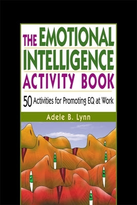 The Emotional Intelligence Activity Book: 50 Activities for Promoting Eq at Work by Lynn, Adele