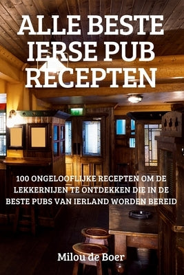 Alle Beste Ierse Pub Recepten by Milou de Boer