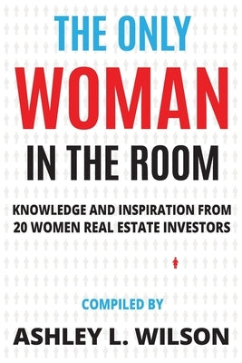 The Only Woman in the Room: Knowledge and Inspiration from 20 Women Real Estate Investors by Faircloth, Liz