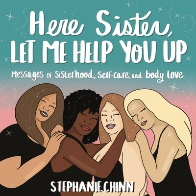 Here Sister, Let Me Help You Up: Messages of Sisterhood, Self-Care, and Body Love by Chinn, Stephanie