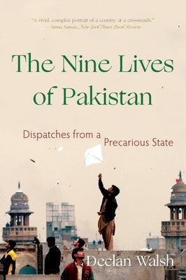 The Nine Lives of Pakistan: Dispatches from a Precarious State by Walsh, Declan