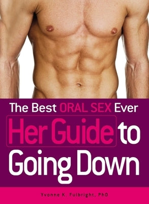 The Best Oral Sex Ever - Her Guide to Going Down by Fulbright, Yvonne K.