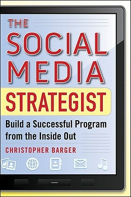 The Social Media Strategist: Build a Successful Program from the Inside Out by Barger, Christopher