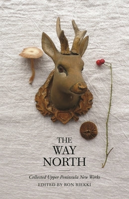 The Way North: Collected Upper Peninsula New Works by Edmondson, Amber