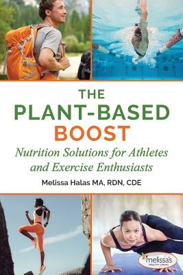 The Plant-Based Boost: Nutrition Solutions for Athletes and Fitness Enthusiasts by Halas, Melissa