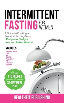 Intermittent Fasting for Women: A Guide to Creating a Sustainable, Long-Term Lifestyle for Weight Loss and Better Health! Includes How to Start, 16:8, by Publishing, Healthfit