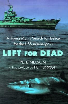 Left for Dead: A Young Man's Search for Justice for the USS Indianapolis by Nelson, Peter